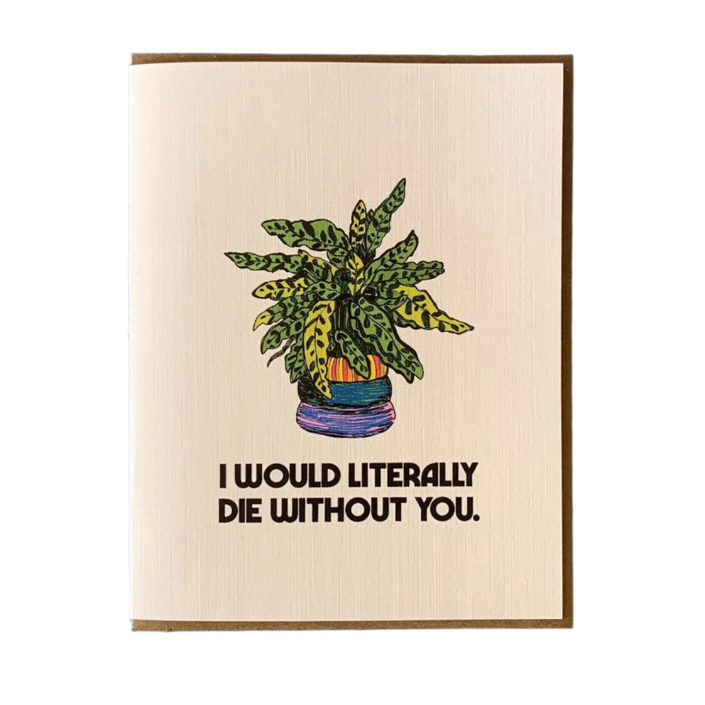 I Would Literally Die Without You Card