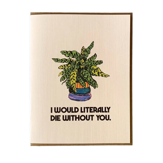 I Would Literally Die Without You Card