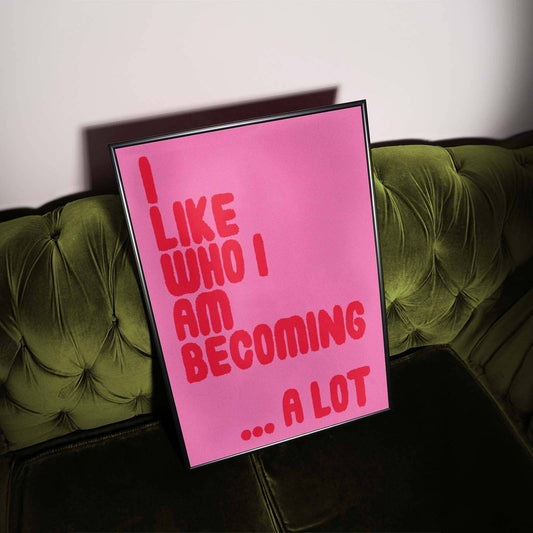 I Like Who I Am Becoming, A Lot Print