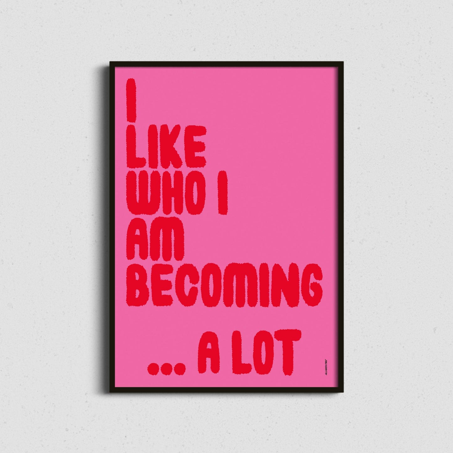 I Like Who I Am Becoming, A Lot Print